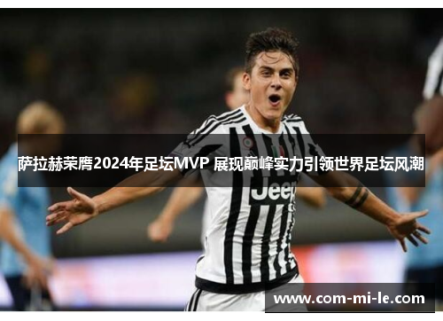 萨拉赫荣膺2024年足坛MVP 展现巅峰实力引领世界足坛风潮