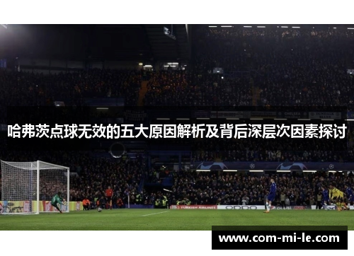 哈弗茨点球无效的五大原因解析及背后深层次因素探讨