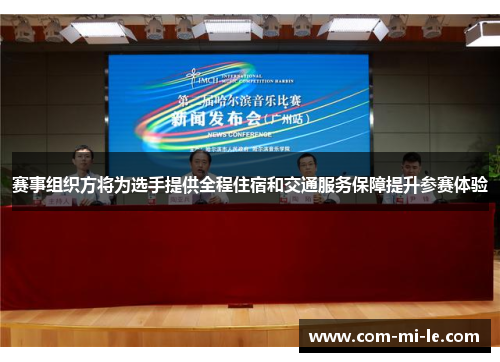 赛事组织方将为选手提供全程住宿和交通服务保障提升参赛体验