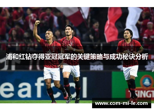 浦和红钻夺得亚冠冠军的关键策略与成功秘诀分析