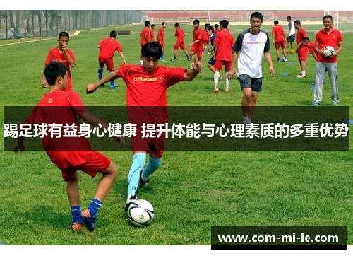 踢足球有益身心健康 提升体能与心理素质的多重优势