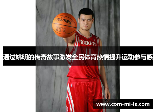 通过姚明的传奇故事激发全民体育热情提升运动参与感