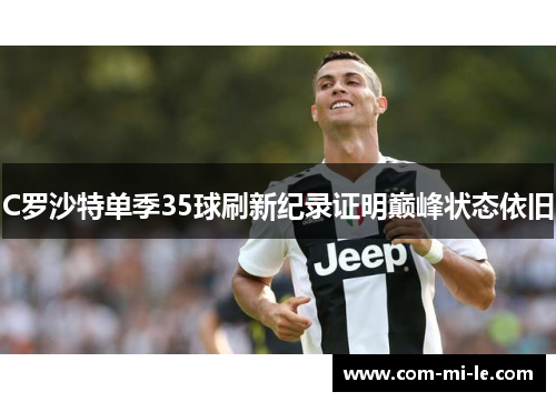 C罗沙特单季35球刷新纪录证明巅峰状态依旧