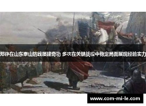 郑铮在山东泰山防线屡建奇功 多次在关键战役中稳定局面展现经验实力